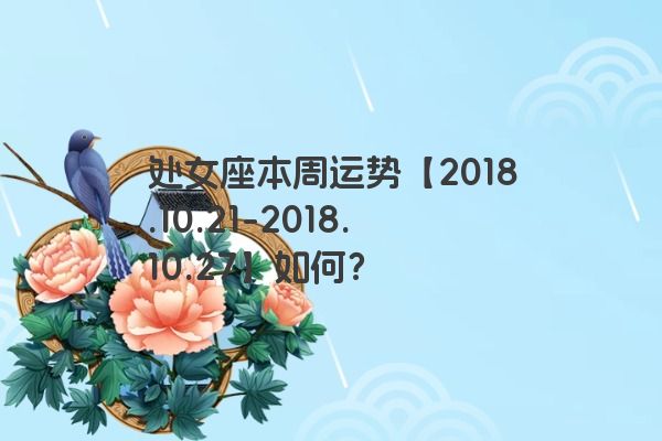 处女座本周运势【2018.10.21-2018.10.27】如何？