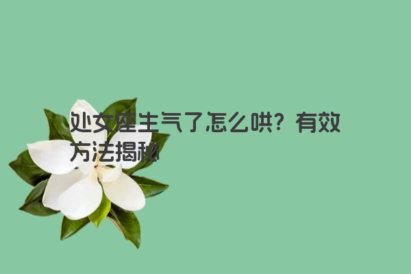 处女座生气了怎么哄？有效方法揭秘