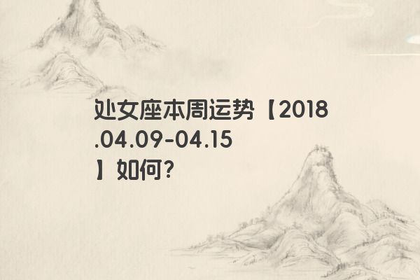 处女座本周运势【2018.04.09-04.15】如何？