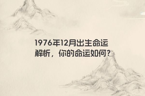 1976年12月出生命运解析，你的命运如何？