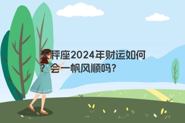 天秤座2024年财运如何？会一帆风顺吗？