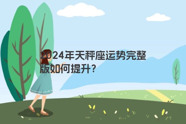 2024年天秤座运势完整版如何提升？