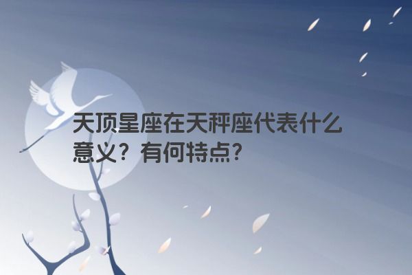 天顶星座在天秤座代表什么意义？有何特点？