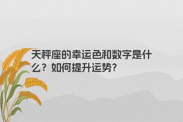 天秤座的幸运色和数字是什么？如何提升运势？
