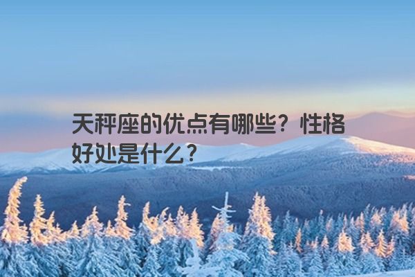 天秤座的优点有哪些？性格好处是什么？