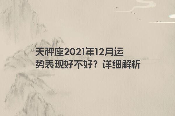 天秤座2021年12月运势表现好不好？详细解析