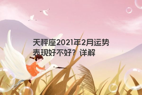 天秤座2021年2月运势表现好不好？详解