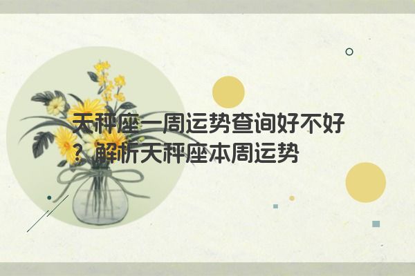 天秤座一周运势查询好不好？解析天秤座本周运势