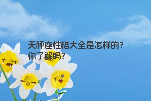 天秤座性格大全是怎样的？你了解吗？