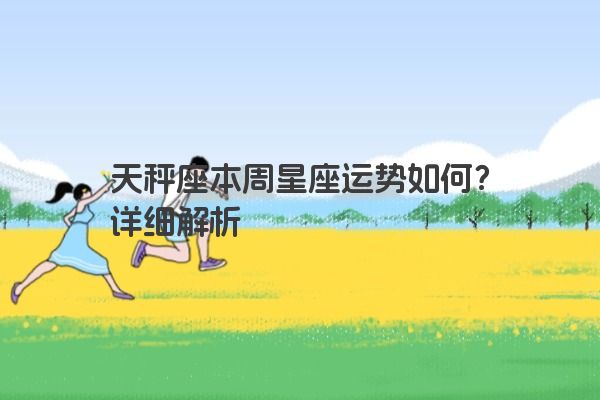 天秤座本周星座运势如何？详细解析