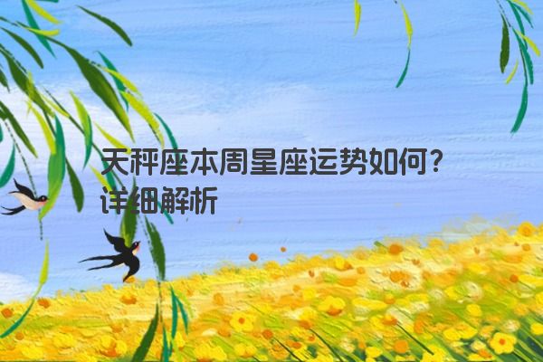 天秤座本周星座运势如何？详细解析