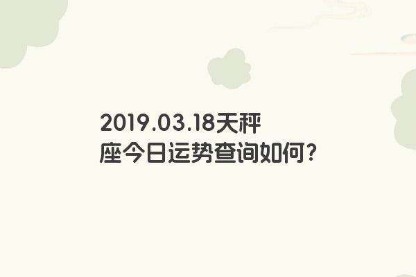 2019.03.18天秤座今日运势查询如何？