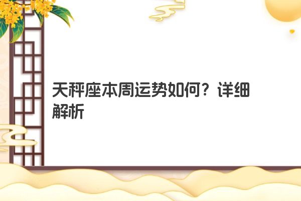天秤座本周运势如何？详细解析