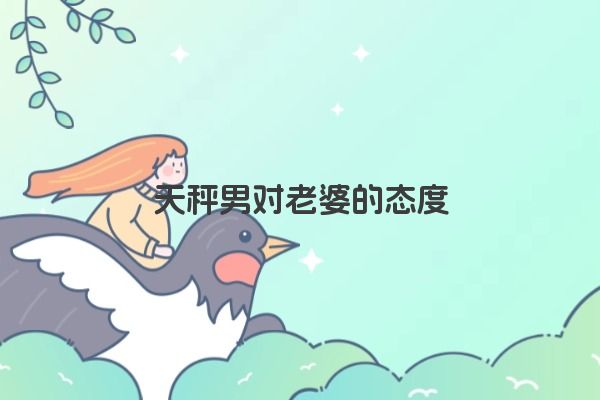 天秤男对老婆的态度