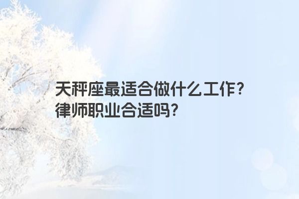 天秤座最适合做什么工作？律师职业合适吗？