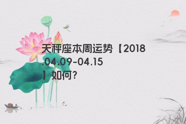 天秤座本周运势【2018.04.09-04.15】如何？