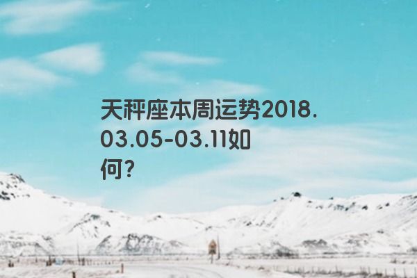 天秤座本周运势2018.03.05-03.11如何？