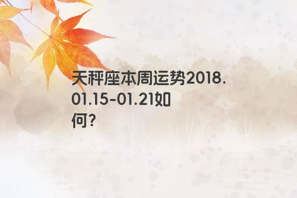 天秤座本周运势2018.01.15-01.21如何？