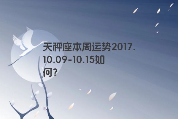 天秤座本周运势2017.10.09-10.15如何？