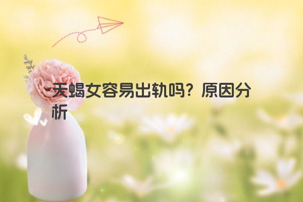 天蝎女容易出轨吗？原因分析