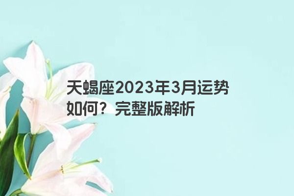 天蝎座2023年3月运势如何？完整版解析