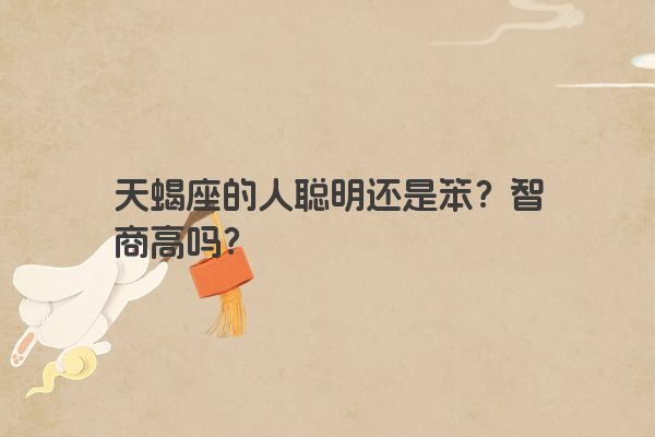 天蝎座的人聪明还是笨？智商高吗？