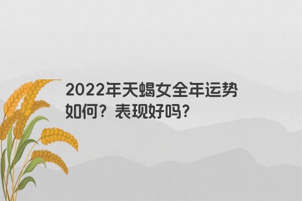 2022年天蝎女全年运势如何？表现好吗？