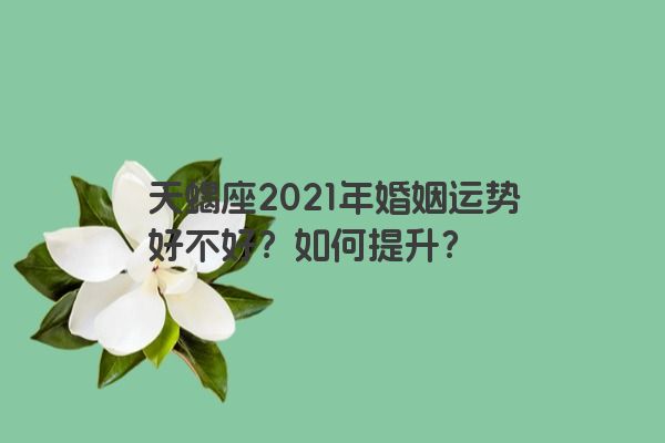 天蝎座2021年婚姻运势好不好？如何提升？