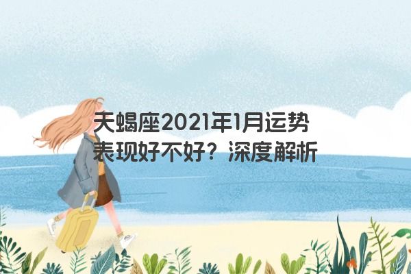 天蝎座2021年1月运势表现好不好？深度解析