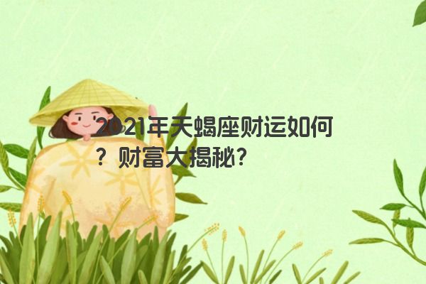 2021年天蝎座财运如何？财富大揭秘？