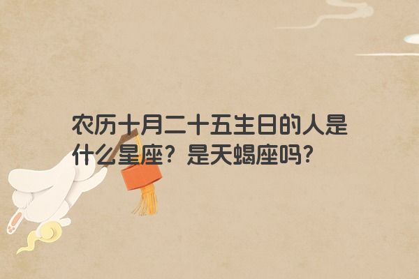 农历十月二十五生日的人是什么星座？是天蝎座吗？