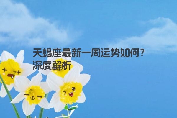天蝎座最新一周运势如何？深度解析