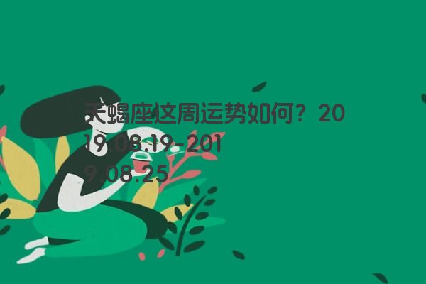 天蝎座这周运势如何？2019.08.19-2019.08.25