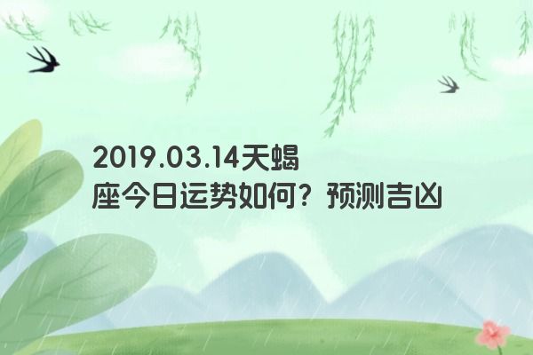2019.03.14天蝎座今日运势如何？预测吉凶