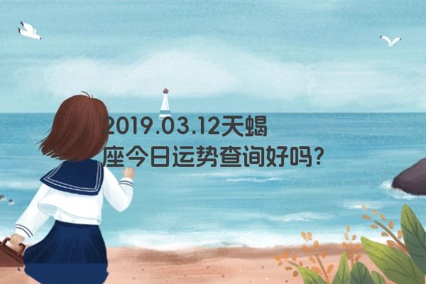 2019.03.12天蝎座今日运势查询好吗？