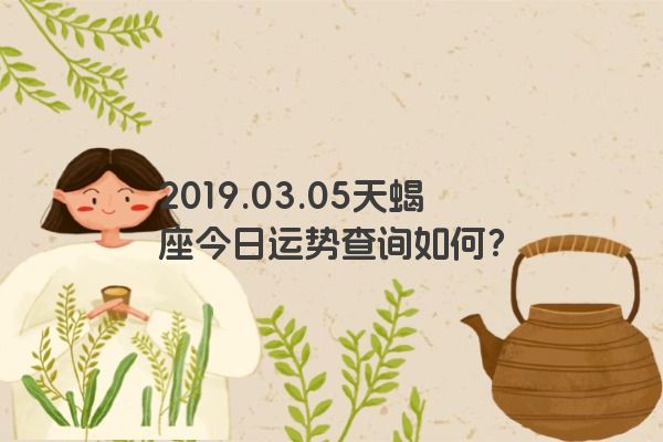 2019.03.05天蝎座今日运势查询如何？
