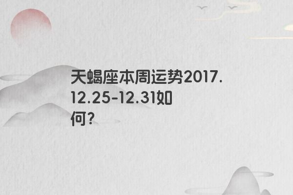 天蝎座本周运势2017.12.25-12.31如何？
