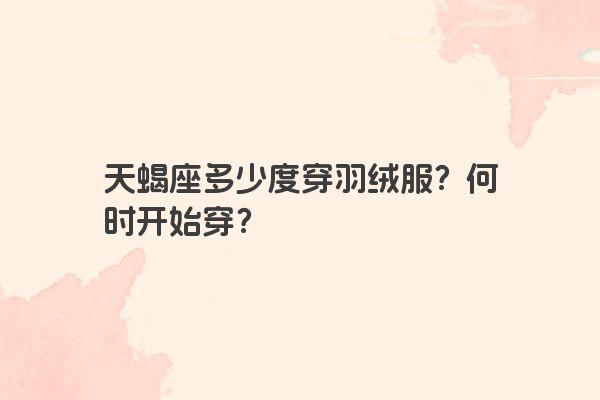 天蝎座多少度穿羽绒服？何时开始穿？