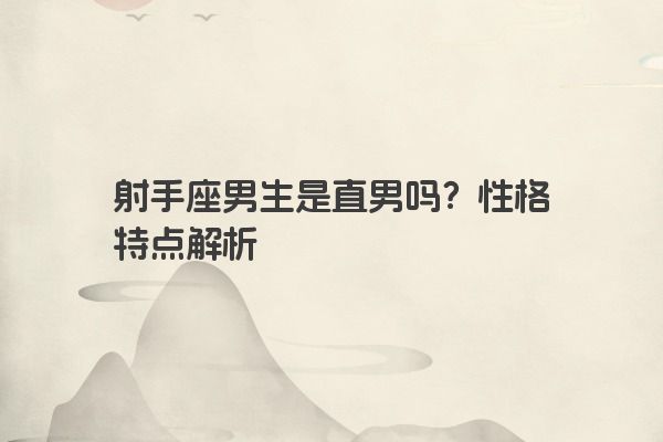 射手座男生是直男吗？性格特点解析