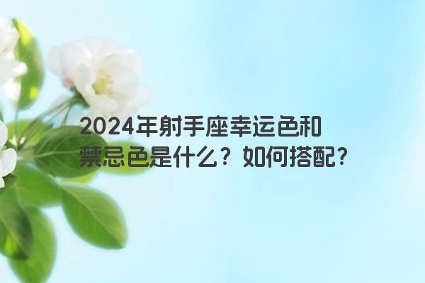 2024年射手座幸运色和禁忌色是什么？如何搭配？