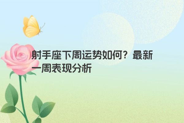 射手座下周运势如何？最新一周表现分析