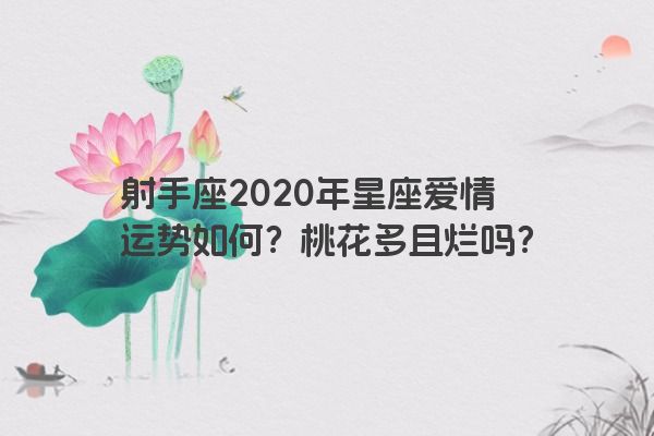 射手座2020年星座爱情运势如何？桃花多且烂吗？