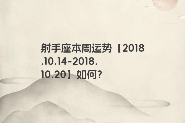 射手座本周运势【2018.10.14-2018.10.20】如何？