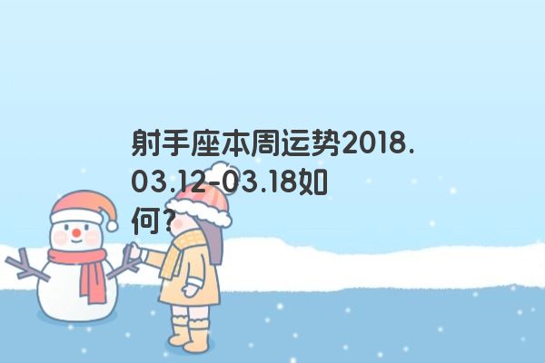 射手座本周运势2018.03.12-03.18如何？