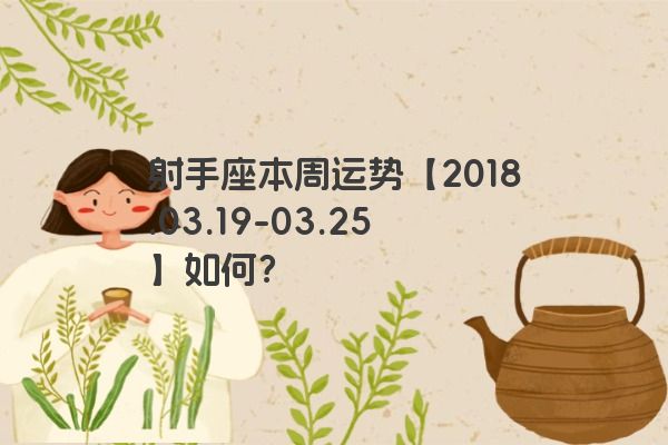 射手座本周运势【2018.03.19-03.25】如何？