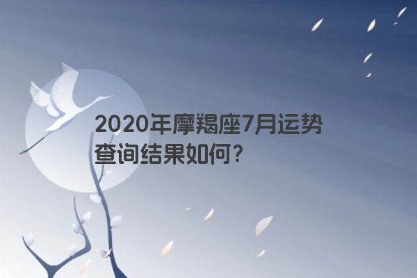 2020年摩羯座7月运势查询结果如何？