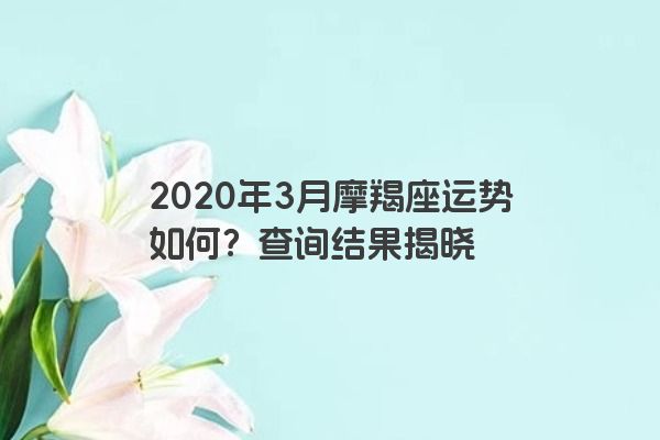 2020年3月摩羯座运势如何？查询结果揭晓