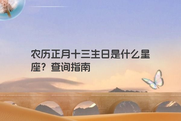 农历正月十三生日是什么星座？查询指南