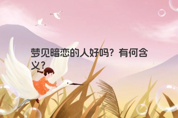 梦见暗恋的人好吗？有何含义？