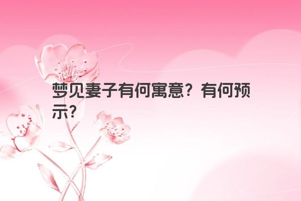 梦见妻子有何寓意？有何预示？